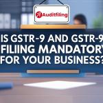 Understanding GSTR-9 and GSTR-9C Filing Requirements in India